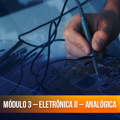 Módulo 3 – Eletrônica II – Analógica Módulo 3 – Eletrônica II – Analógica
